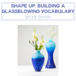 Weeklong Workshop – Shape Up: Building a Glassblowing Vocabulary on July 19 – 24